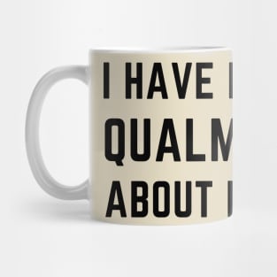 I have no qualms about it- a saying design Mug